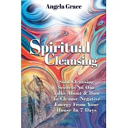 Spiritual Cleansing: Soul Cleansing Secrets No One Talks About & How To Cleanse Negative Energy From Your House In 7