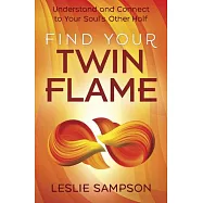 Find Your Twin Flame: Understand and Connect to Your Soul&rsquo;&rsquo;s Other Half