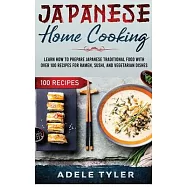 Japanese Home Cooking: Learn How To Prepare Japanese Traditional Food With Over 100 Recipes For Ramen, Sushi And