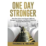 One Day Stronger: How One Union Local Saved a Mill and Changed an Industry--and What It Means for American Manufacturing