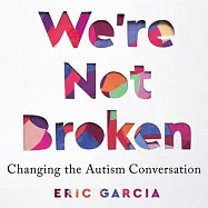 We’’re Not Broken Lib/E: Changing the Autism Conversation