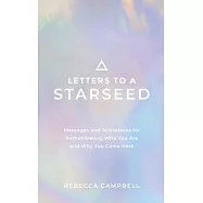 Letters to a Starseed: Messages and Activations for Remembering Who You Are and Why You Came Here