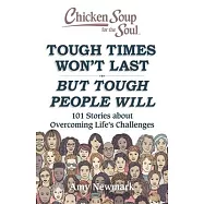 Chicken Soup for the Soul: Tough Times Won&rsquo;&rsquo;t Last But Tough People Will: 101 Stories about Overcoming Life&rsquo;&rsquo;s