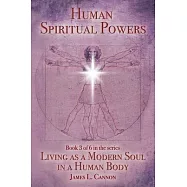 Human Spiritual Powers: The Operating Principles, Laws and Powers of the Human Soul