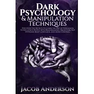 Dark Psychology and Manipulation Techniques: Discover the Secrets of Learning the Art of Persuasion to Influence People