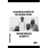 Levantine Blackness In The Colonial Prism: On Race And Loss of Identity