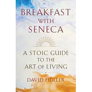 Breakfast with Seneca: A Stoic Guide to the Art of Living