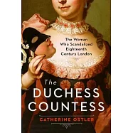 The Duchess Countess: The Woman Who Scandalized Eighteenth-Century London