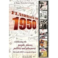 Flashback to 1950 - A Time Traveler’’s Guide: Celebrating the people, places, politics and pleasures that made 1950 a