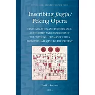 Inscribing Jingju Peking Opera: Textualization and Performance, Authorship and Censorship of the "national Drama" of