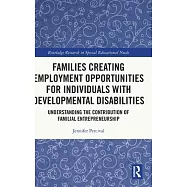 Families Creating Employment Opportunities for Individuals with Developmental Disabilities: Understanding the Contribution of Familial Entrepreneurshi