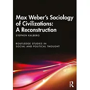 Max Weber&rsquo;&rsquo;s Sociology of Civilizations: A Reconstruction