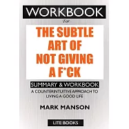 WORKBOOK For The Subtle Art of Not Giving a F*ck: A Counterintuitive Approach to Living a Good Life