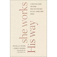 She Works His Way: A Practical Guide for Doing What Matters Most in a Get-Things-Done World