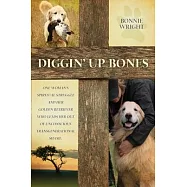 Diggin&rsquo;&rsquo; Up Bones: One woman&rsquo;&rsquo;s spiritual struggle and her golden retriever who leads her out of unconscious