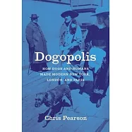 Dogopolis: How Dogs and Humans Made Modern New York, London, and Paris