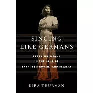 Singing Like Germans: Black Musicians in the Land of Bach, Beethoven, and Brahms