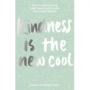 Kindness...Is the New Cool: How to Open Doors, Melt Hearts & Make Everyone Happier