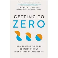 Getting to Zero: How to Work Through Conflict in Your High-Stakes Relationships