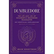 鄧不利多：霍格華茲著名校長的人生與謊言Dumbledore: The Life and Lies of Hogwarts&rsquo;&rsquo;s Renowned Headmaster: An Unofficial Exploration