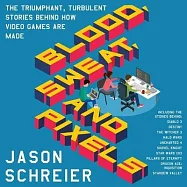 Blood, Sweat, and Pixels Lib/E: The Triumphant, Turbulent Stories Behind How Video Games Are Made