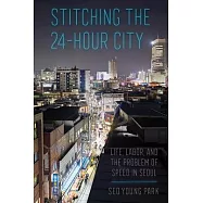 Stitching the 24-Hour City: Life, Labor, and the Problem of Speed in Seoul