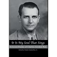It is My Soul that Sings: Selected Poems of Charles Gordon Rex
