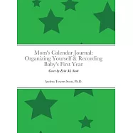 Mom&rsquo;&rsquo;s Calendar Journal: Organizing Yourself & Recording Baby&rsquo;&rsquo;s First Year: Gender Neutral/Green