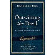 Outwitting the Devil: The Complete Text, Reproduced from Napoleon Hill&rsquo;&rsquo;s Original Manuscript, Including
