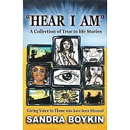 Hear I Am: Collection of True to Life Stories-Giving Voice to those who have been Silenced