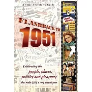 Flashback to 1951 - A Time Traveler’’s Guide: Celebrating the people, places, politics and pleasures that made 1951 a