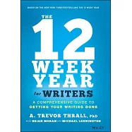 The 12 Week Year for Writers: A Comprehensive Guide to Getting Your Writing Done