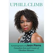 Uphill Climb: Autobiography of Jean Pierre, Canadian Icon and Creator of Obsidian Skincare