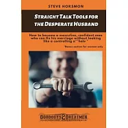 Straight Talk Tools for the Desperate Husband: How to become a masculine, confident man who can fix his marriage
