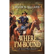 Where I’’m Bound: A Civil War Novel