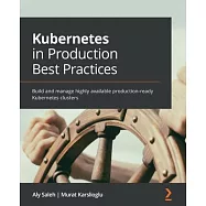 Kubernetes in Production Best Practices: Build and manage highly available production-ready Kubernetes clusters