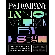 Fast Company Innovation by Design: Creative Ideas That Transform the Way We Live and Work