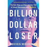 Billion Dollar Loser: The Epic Rise and Spectacular Fall of Adam Neumann and Wework