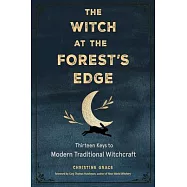 The Witch at the Forest’’s Edge: Thirteen Keys to Modern Traditional Witchcraft