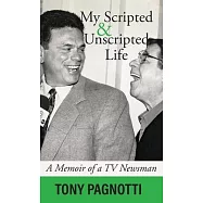 My Scripted and Unscripted Life: A Memoir of a TV Newsman