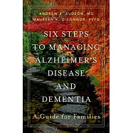 Six Steps to Managing Alzheimer&rsquo;&rsquo;s Disease and Dementia: A Guide for Families
