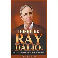 Think Like Ray Dalio: Top 30 Life and Business Lessons from Ray Dalio