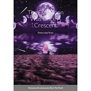 The Full Moon Was Once A Crescent: Poetry And Prose