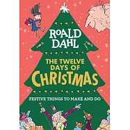 Roald Dahl&rsquo;&rsquo;s the Twelve Days of Christmas: Festive Things to Make and Do
