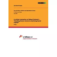 A critical evaluation of Robert Putnam&rsquo;&rsquo;s "Bowling Alone: America&rsquo;&rsquo;s declining Social Capital"