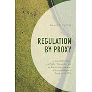Regulation by Proxy: How the USDA Relies on Public, Nonprofit, and For-Profit Intermediaries to Oversee Organic Food in the U.S.