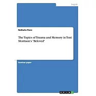 The Topics of Trauma and Memory in Toni Morrison&rsquo;&rsquo;s "Beloved"