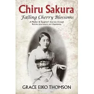 Chiru Sakura: Falling Cherry Blossoms: A Mother & Daughter’’s Journey Through Racism, Internment and Oppression