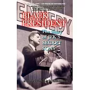 BLACK PRESIDENT--The Story of JFK&rsquo;&rsquo;s Secret Sons
