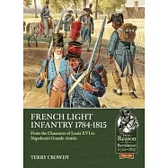 French Light Infantry 1784-1815: From the Chasseurs of Louis XVI to Napoleon’’s Grande Armée